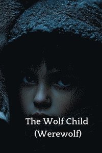 bokomslag The Wolf Child (Werewolf)