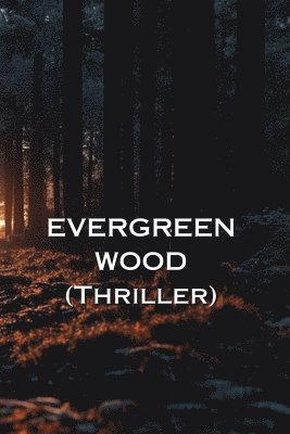 EVERGREEN WOOD (Thriller) 1