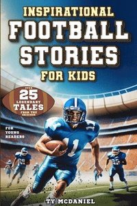 bokomslag Inspirational Football Stories for Kids: Over 25 Legendary Tales from the Gridiron for Young Readers