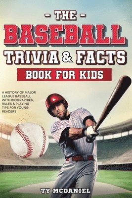 bokomslag The Baseball Trivia and Facts Book for Kids: A History of Major League Baseball with Biographies, Rules and Playing Tips for Young Readers