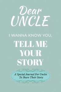 bokomslag Dear Uncle Guided Journal For Memory Keepsake, I Wanna Know You, Tell Me Your Life Story