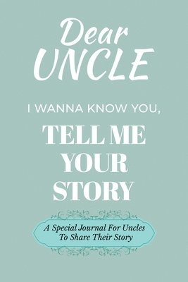 bokomslag Dear Uncle Guided Journal For Memory Keepsake, I Wanna Know You, Tell Me Your Life Story