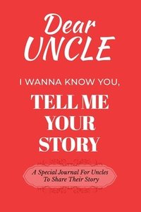 bokomslag Dear Uncle Guided Journal For Memory Keepsake, I Wanna Know You, Tell Me Your Life Story