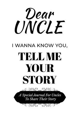 bokomslag Dear Uncle Guided Journal For Memory Keepsake, I Wanna Know You, Tell Me Your Life Story