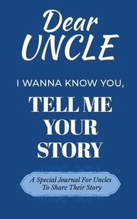 bokomslag Dear Uncle Guided Journal For Memory Keepsake, I Wanna Know You, Tell Me Your Life Story