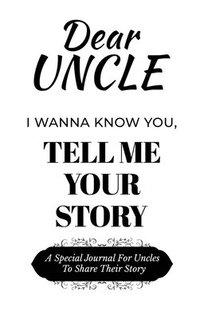 bokomslag Dear Uncle Guided Journal For Memory Keepsake, I Wanna Know You, Tell Me Your Life Story