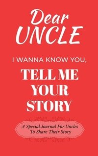 bokomslag Dear Uncle Guided Journal For Memory Keepsake, I Wanna Know You, Tell Me Your Life Story