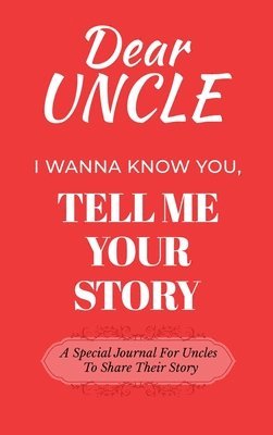 bokomslag Dear Uncle Guided Journal For Memory Keepsake, I Wanna Know You, Tell Me Your Life Story