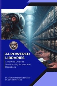 bokomslag AI Powered Libraries: A Practical Guide to Transforming Services and Operations