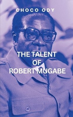 bokomslag The Talent Of Robert Mugabe