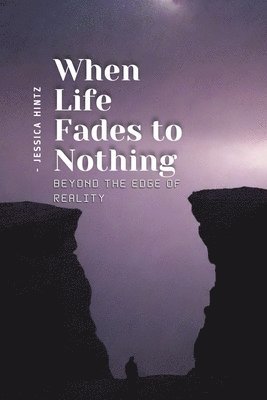 When Life Fades to Nothing 1