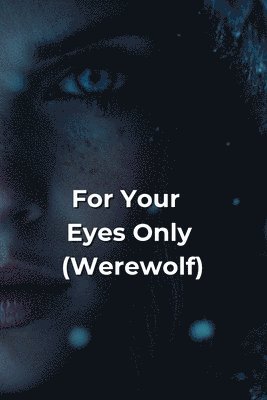 bokomslag For Your Eyes Only (Werewolf)