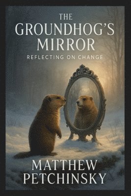 Matthew Petchinsky - Groundhog's Mirror, Häftad
