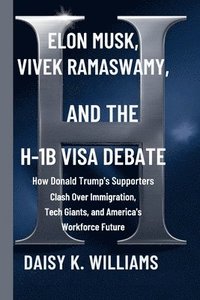 bokomslag Williams, D: Elon Musk, Vivek Ramaswamy, and the H-1B Visa D