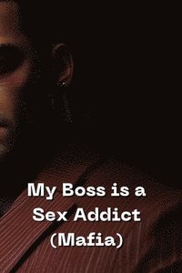 bokomslag My Boss is a Sex Addict (Mafia)