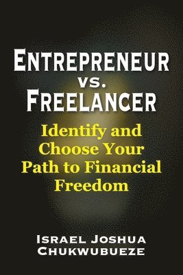 bokomslag Entrepreneur vs. Freelancer: Identify and Choose Your Path to Financial Freedom