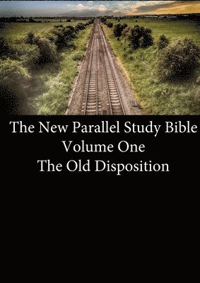 The New Parallel Study Bible - Volume One - The Old Disposition 1