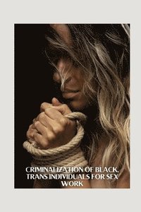 bokomslag Criminalization of Black, Trans Individuals for Sex Work