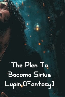 bokomslag The Plan To Become Sirius Lupin (Fantasy)