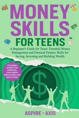 bokomslag Money Skills for Teens: A Beginner's Guide for Teens: Essential Money Management and Personal Finance Skills for Saving, Investing and Buildin