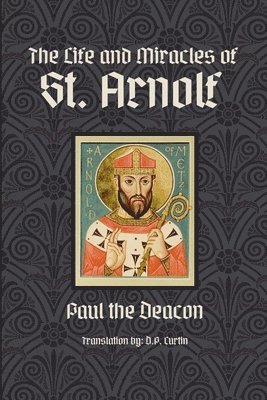 Paul the Deacon - Life and Miracles of St. Arnolf, Häftad