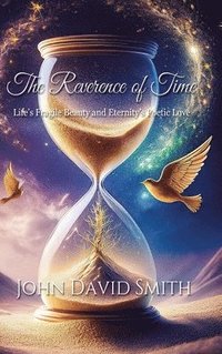 bokomslag The Reverence of Time: Life's Fragile Beauty and Eternity's Poetic Love