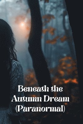 bokomslag Beneath the Autumn Dream (Paranormal)