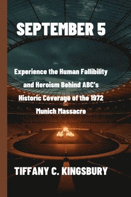 bokomslag September 5: Experience the Human Fallibility and Heroism Behind ABC's Historic Coverage of the 1972 Munich Massacre