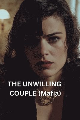 bokomslag The Unwilling Couple (Mafia)