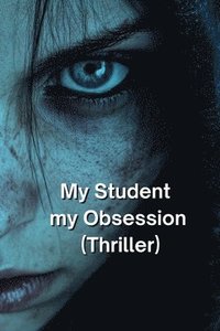 bokomslag My Student my Obsession (Thriller)