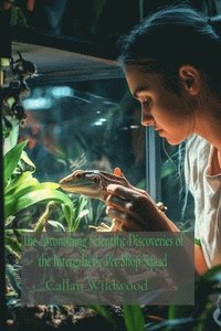 bokomslag The Astonishing Scientific Discoveries of the Intergalactic Pet Shop Squad: Learning Advanced Biology Through the Care of Exotic Space Creatures