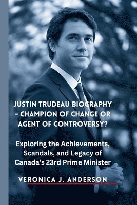 bokomslag Justin Trudeau Biography - Champion of Change or Agent of Controversy?