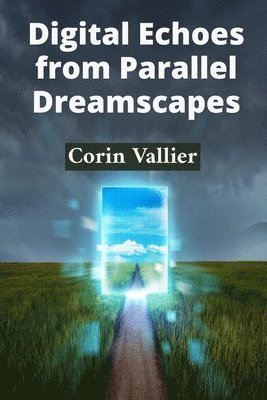 bokomslag Digital Echoes from Parallel Dreamscapes: Chronicles of Virtual Reality Consciousness Evolution