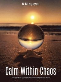 bokomslag Calm Within Chaos: Anxiety Management Techniques for Inner Peace