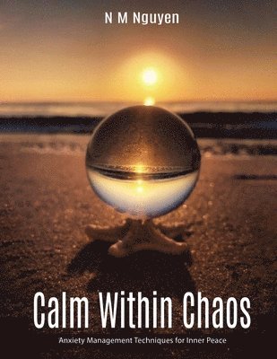 bokomslag Calm Within Chaos: Anxiety Management Techniques for Inner Peace