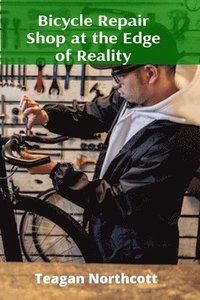 bokomslag Bicycle Repair Shop at the Edge of Reality: Understanding Complex Mechanical Engineering Principles Through the Adventures of Time Traveling Young Mec