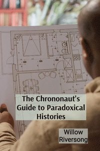 bokomslag The Chrononaut's Guide to Paradoxical Histories: Practical Techniques for Harnessing the Power of Your Subconscious Mind