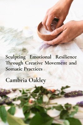 bokomslag Sculpting Emotional Resilience Through Creative Movement and Somatic Practices