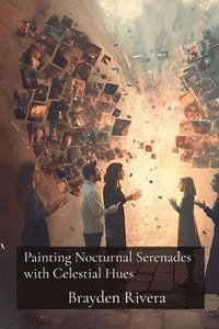 bokomslag Painting Nocturnal Serenades with Celestial Hues: An Expressive Approach to Reclaiming Personal Narratives and Fostering Social Connection