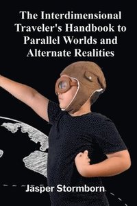 bokomslag The Interdimensional Traveler's Handbook to Parallel Worlds and Alternate Realities