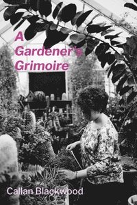 bokomslag A Gardener's Grimoire: Botanical Necromancy and the Art of Communicating with Spectral Orchids