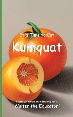 It's Time to Eat Kumquat 1