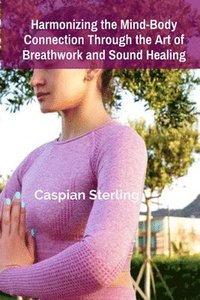 bokomslag Harmonizing the Mind-Body Connection Through the Art of Breathwork and Sound Healing