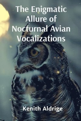 The Enigmatic Allure of Nocturnal Avian Vocalizations 1