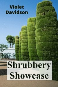 bokomslag Shrubbery Showcase: Designing and Implementing Eye-Catching Shrub Borders and Hedges