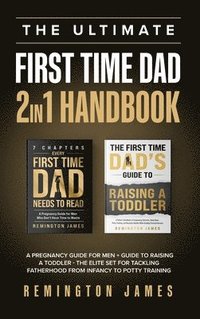 bokomslag The Ultimate First Time Dad 2in1 Handbook: A Pregnancy Guide For Men + Guide To Raising A Toddler - The Elite Set For Tackling Fatherhood From Infancy