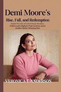 bokomslag Demi Moore's Rise, Fall, and Redemption: Inside the Life of a Brat Pack Member, Hollywood's Highest-Paid Actress, and a Golden Globe-Winning Star