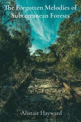 bokomslag The Forgotten Melodies of Subterranean Forests: Where Scientific Curiosities Spark Innovation and Discovery