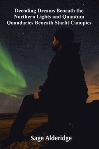 bokomslag Decoding Dreams Beneath the Northern Lights and Quantum Quandaries Beneath Starlit Canopies: Understanding Chronobiology and the Importance of Circadi