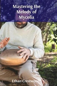 bokomslag Mastering the Melody of Mycelia